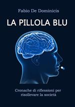 La pillola blu. Cronache di riflessioni per risollevare la società