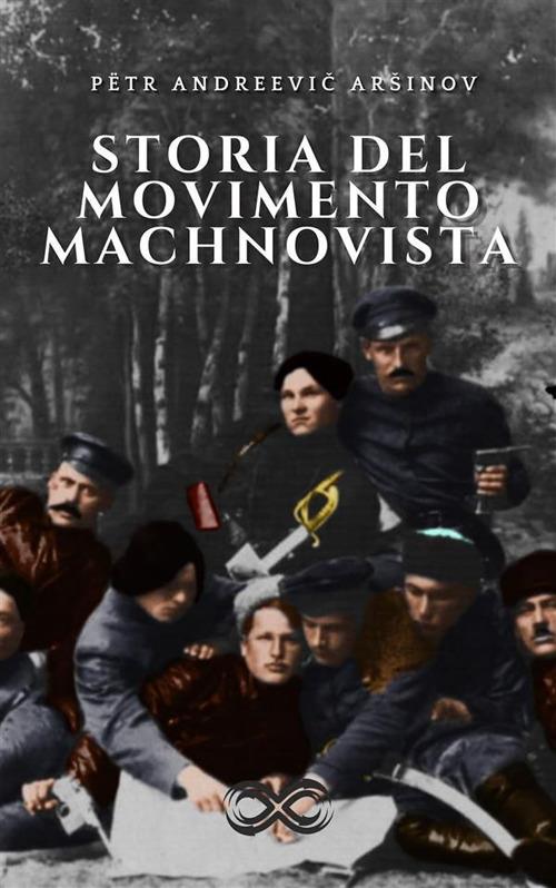 Storia del movimento machnovista - Pëtr Andreevic Arsinov,Virgilio Galassi - ebook