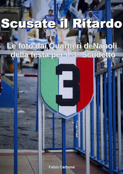 Scusate il ritardo. Le foto dai Quartieri di Napoli della festa per il 3° scudetto. Ediz. illustrata - Fabio Carbone - ebook