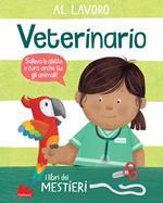 Al lavoro. Veterinario. I libri dei mestieri. Ediz. a colori