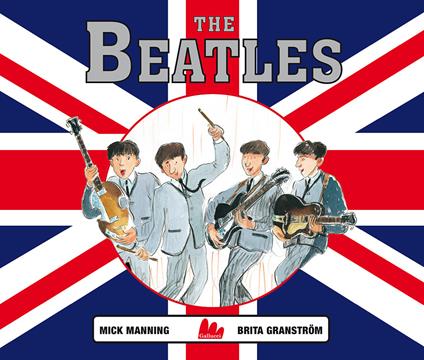 The Beatles. Ediz. a colori - Mick Manning,Brita Granström - copertina