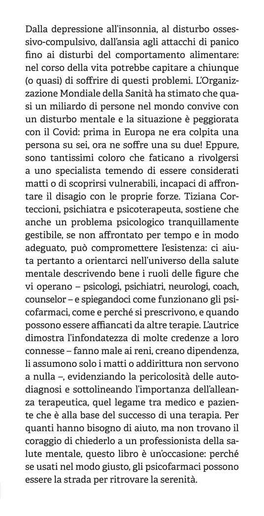 Ho bisogno di una pillola? Psicofarmaci: quando sono necessari e quando no, tipi di trattamento, falsi miti. Una psichiatra spiega come e perché uscire dal buio è possibile - Tiziana Corteccioni - 2