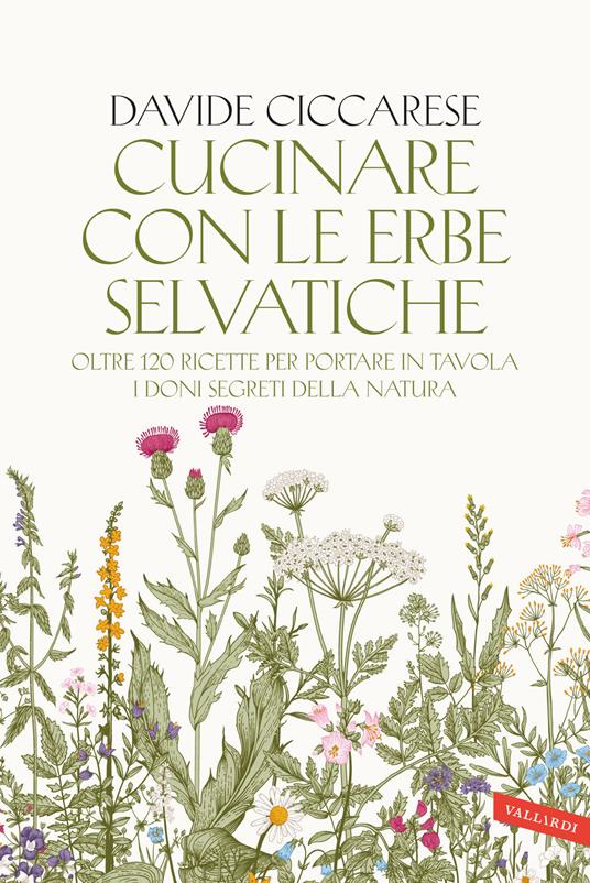 Cucinare con le erbe selvatiche. Oltre 120 ricette per portare in tavola i doni segreti della natura - Davide Ciccarese - copertina