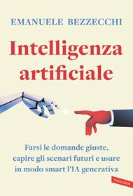 Intelligenza artificiale. Farsi le domande giuste, capire gli scenari futuri e usare in modo smart l'IA generativa