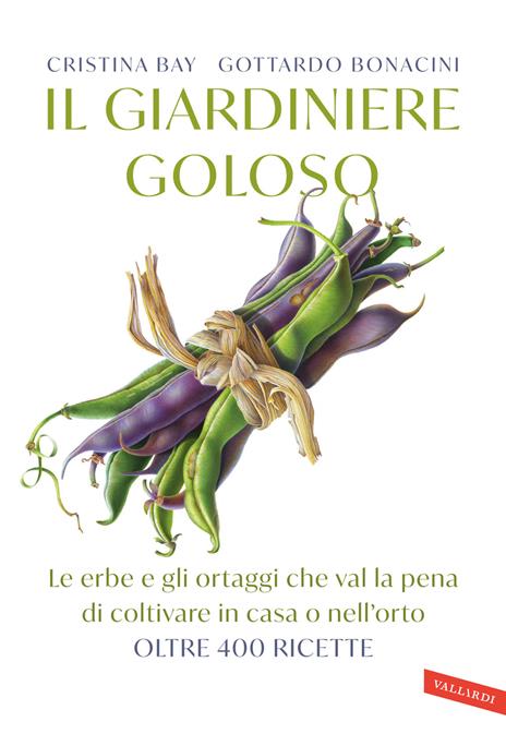 Il giardiniere goloso. Le erbe e gli ortaggi che val la pena di coltivare in casa o nell'orto. Oltre 400 ricette - Cristina Bay,Gottardo Bonacini - copertina