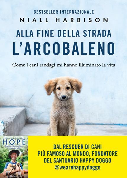 Alla fine della strada l'arcobaleno. Come i cani randagi mi hanno illuminato la vita - Niall Harbison - copertina