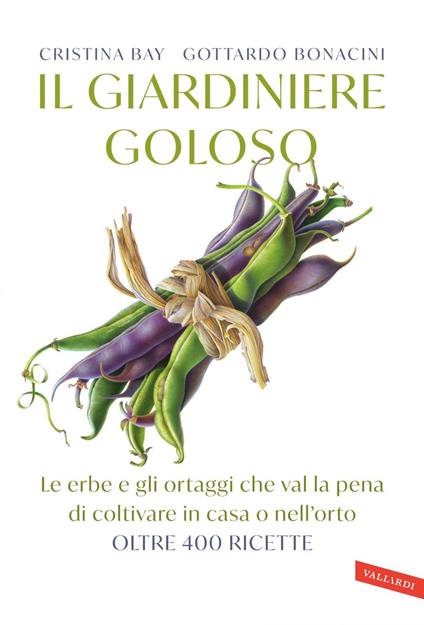 Il giardiniere goloso. Le erbe e gli ortaggi che val la pena di coltivare in casa o nell'orto. Consigli e ricette - Cristina Bay,Gottardo Bonacini - ebook