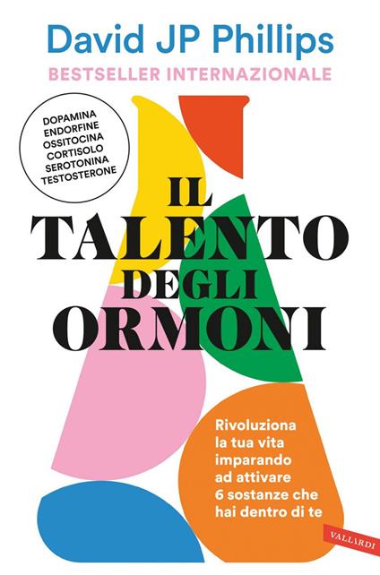 Il talento degli ormoni. Rivoluziona la tua vita imparando ad attivare 6 sostanze che hai dentro di te - David JP Phillips,Alessandro Storti - ebook