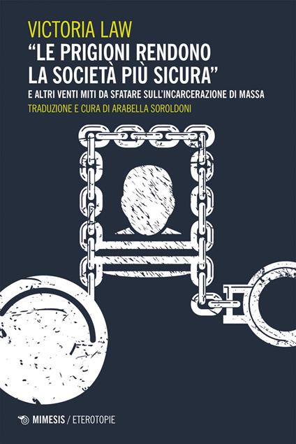 «Le prigioni rendono la società più sicura» e altri venti miti da sfatare sull'incarcerazione di massa - Victoria Law,Arabella Soroldoni - ebook