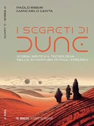 I segreti di Dune. Storia, mistica e tecnologia nelle avventure di Paul Atreides