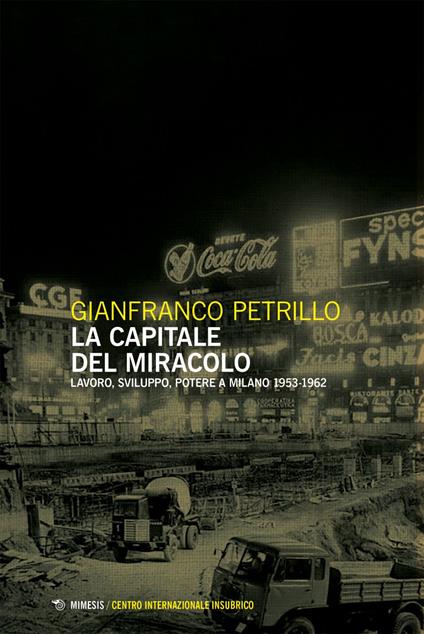 La capitale del miracolo. Sviluppo, lavoro, potere a Milano (1953-1962) - Gianfranco Petrillo - ebook