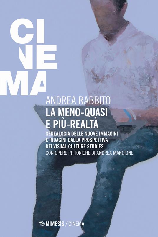 La meno-quasi e più-realtà. Genealogia delle nuove immagini e indagini dalla prospettiva dei visual culture studies - Andrea Rabbito - copertina