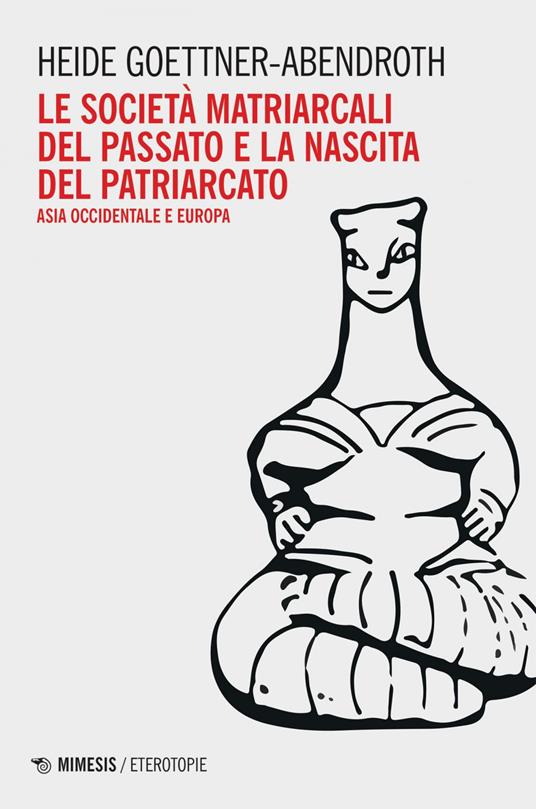 Le società matriarcali del passato e la nascita del patriarcato. Asia occidentale e Europa - Heide Goettner-Abendroth,Nicoletta Cocchi,Luisa Vicinelli - ebook