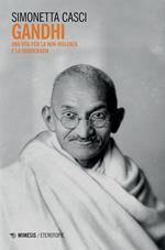 Gandhi. Una vita per la non-violenza e la democrazia