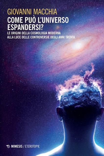 Come può l'universo espandersi? Le origini della cosmologia moderna alla luce delle controversie degli anni Trenta - Giovanni Macchia - copertina