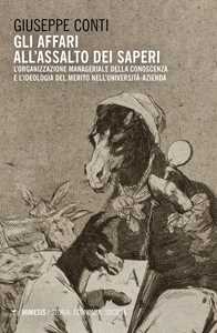 Libro Gli affari all'assalto dei saperi. L'organizzazione manageriale della conoscenza e l'ideologia del merito nell'università azienda Giuseppe Conti