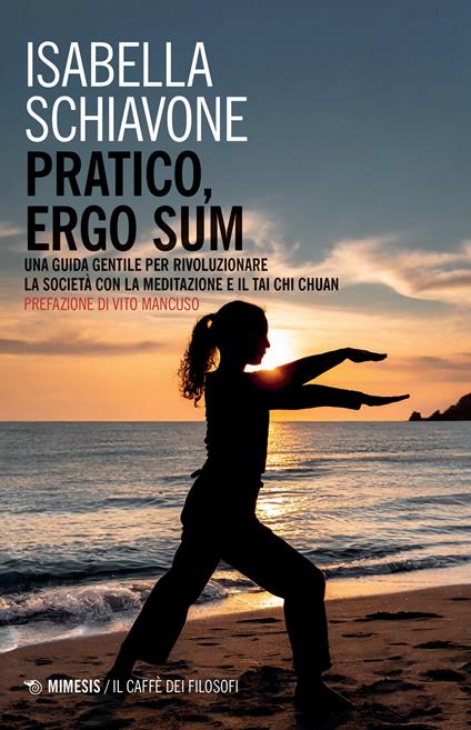 Pratico, ergo sum. Una guida gentile per rivoluzionare la società con la meditazione e il tai chi chuan - Isabella Schiavone - copertina