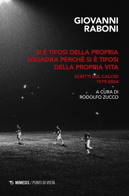 Si è tifosi della propria squadra perché si è tifosi della propria vita. Scritti sul calcio 1979-2004 - Giovanni Raboni - copertina