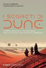 I segreti di Dune. Storia, mistica e tecnologia nelle avventure di Paul Atreides