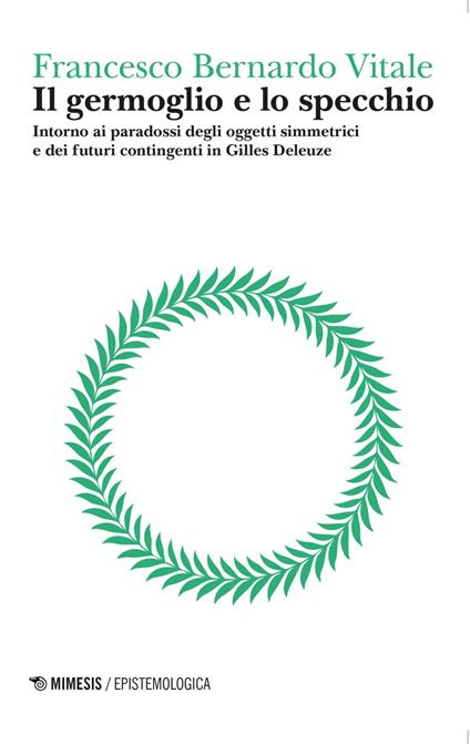 Il germoglio e lo specchio. Intorno ai paradossi degli oggetti simmetrici e dei futuri contingenti in Gilles Deleuze. Vol. 2 - Francesco Bernardo Vitale - ebook