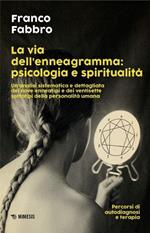 La via dell'enneagramma: psicologia e spiritualità. Un'analisi sistematica e dettagliata dei nove enneatipi e dei ventisette sottotipi della personalità umana. Percorsi di autodiagnosi e terapia