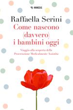 Come nascono (davvero) i bambini oggi. Viaggio alla scoperta della Procreazione Medicalmente Assistita