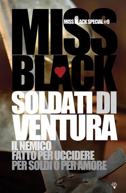 Soldati di ventura. Il nemico-Fatto per uccidere-Per soldi o per amore - Miss Black - ebook