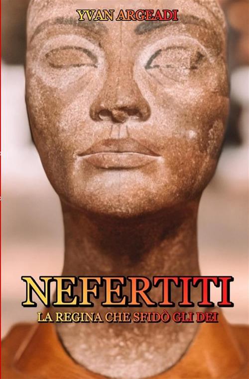 Nefertiti: la regina che sfidò gli dei - Yvan Argeadi - copertina