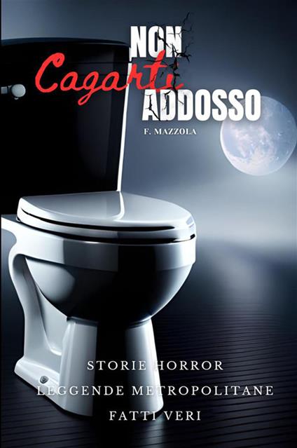 Non cagarti addosso. Storie horror, leggende metropolitane, fatti veri - Filippo Mazzola - copertina