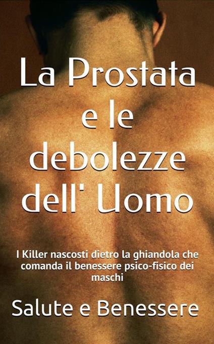 La prostata e le debolezze dell'uomo - Salute e benessere - ebook