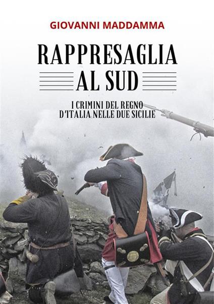 Rappresaglia al Sud. I crimini del Regno d'Italia nelle Due Sicilie - Giovanni Maddamma - ebook