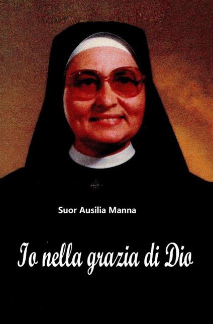 Io nella grazia di Dio. Suor Ausilia Manna - Roberto De Giorgi - copertina