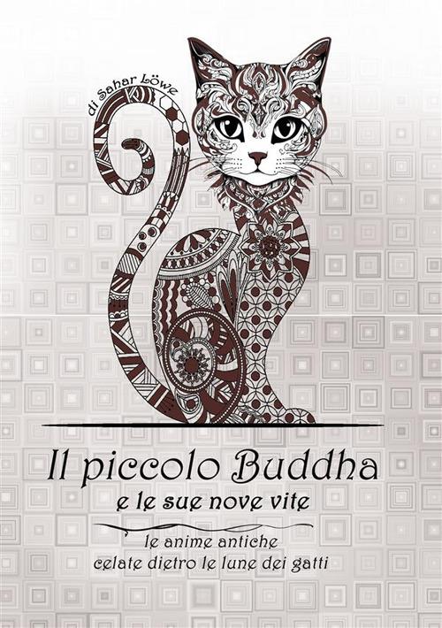 Il Piccolo Buddha e le sue nove vite. Le anime antiche celate dietro le  lune dei gatti. Nuova ediz. - Sahar Lowe - Libro - StreetLib 