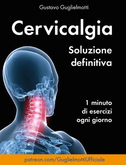 Cervicalgia. Soluzione definitiva. Un minuto di esercizi ogni giorno - Gustavo Guglielmotti - ebook