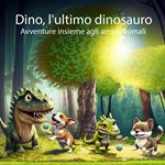 Dino, l'ultimo dinosauro. Avventure insieme agli amici animali