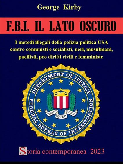 F.B.I. Il lato oscuro. I metodi illegali della polizia politica USA contro comunisti e socialisti, neri, musulmani, pacifisti, pro diritti civili e femministe - George Kirby - ebook