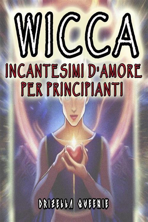 Wicca. Incantesimi d'amore per principianti - Drizella Qweenie - ebook