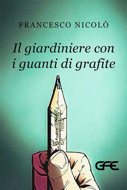 Il giardiniere con i guanti di grafite - Francesco Nicolò - ebook