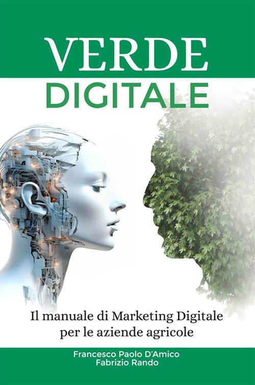 Verde digitale. Il manuale di marketing digitale per le aziende agricole - Francesco Paolo D'Amico,Fabrizio Rando - copertina