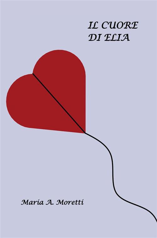 Il cuore di Elia - Maria A. Moretti - copertina