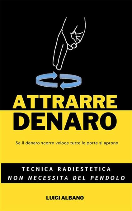 Attrarre denaro. Tecnica radiestetica - Luigi Albano - ebook