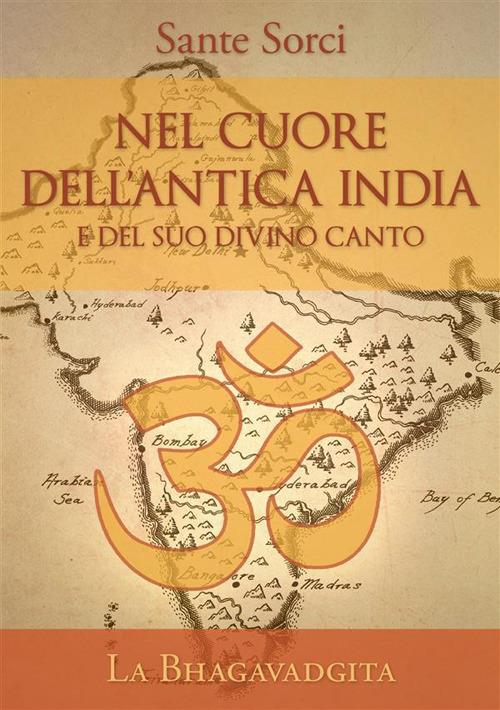 Nel cuore dell'antica India e del suo divino canto. La Bhagavadgita - Sante Sorci - copertina