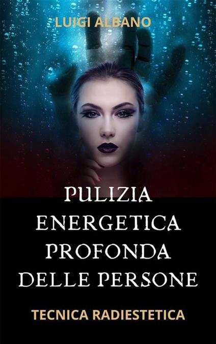 Pulizia energetica profonda della persona. Tecnica radiestetica - Luigi Albano - ebook