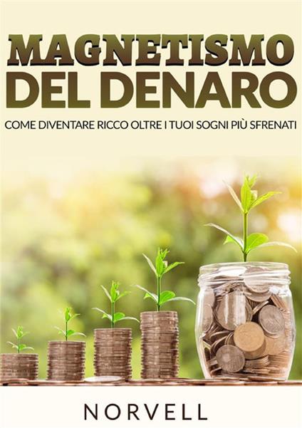 Magnetismo del denaro. Come diventare ricchi al di là dei tuoi sogni più sfrenati - Anthony Norvell - copertina