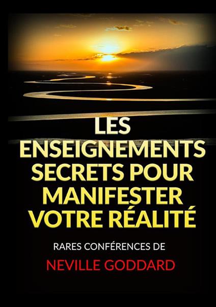 Les enseignements secrets pour manifester votre réalité. Rares conférences de Neville Goddard - Neville Goddard - copertina