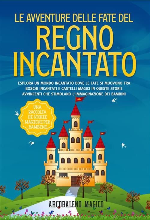 Le avventure delle fate del regno incantato. Una raccolta di storie magiche per bambini - Magico Arcobaleno - ebook