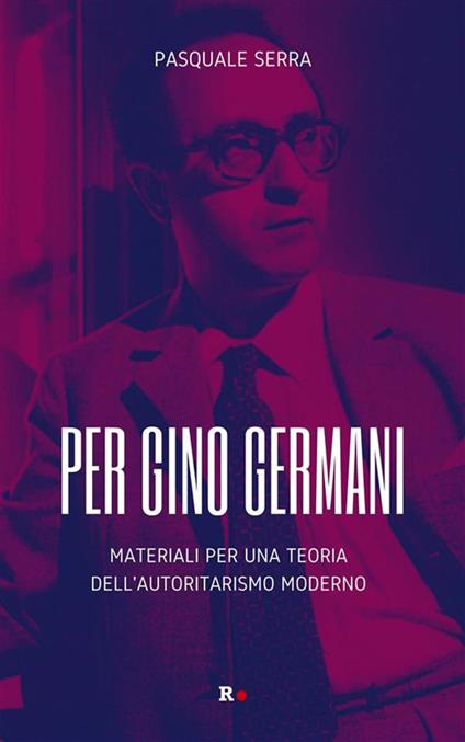 Per Gino Germani. Materiali per una teoria dell'autoritarismo moderno - Pasquale Serra - ebook