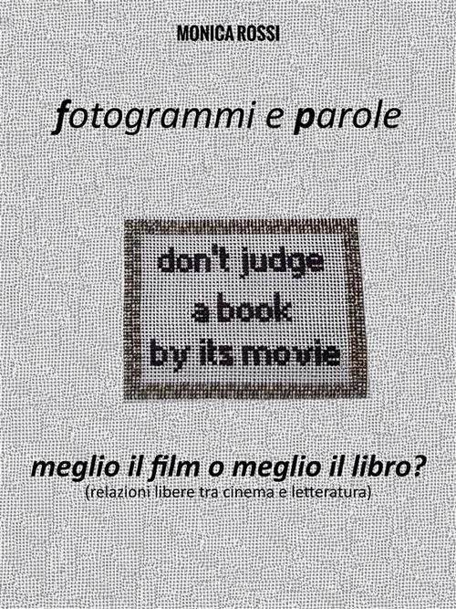 Fotogrammi e parole. Meglio il film o meglio il libro? Relazioni libere tra cinema e letteratura - Monica Rossi - ebook