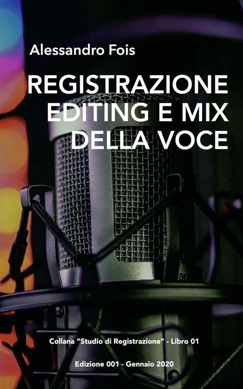 Registrazione editing e mix della voce. Manuale per il tecnico del suono e il producer - Alessandro Fois - ebook