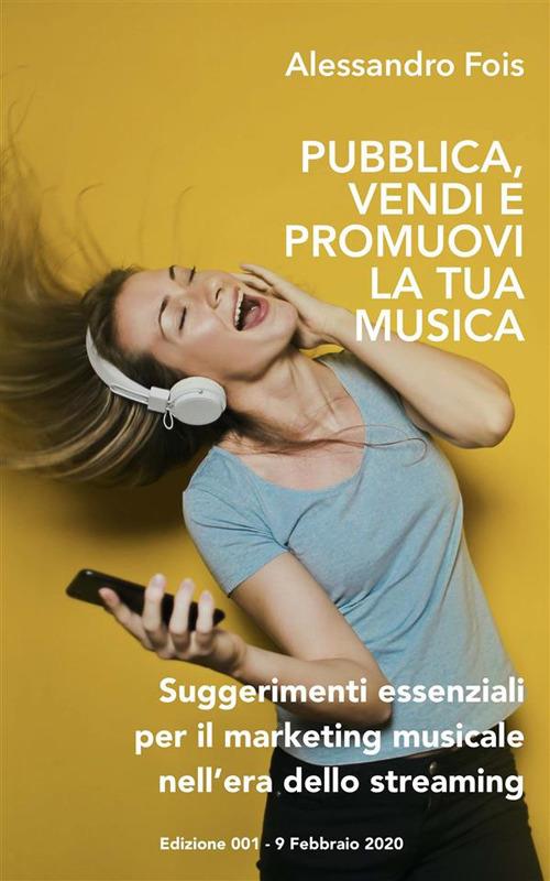 Pubblica promuovi e vendi la tua musica. Suggerimenti essenziali per il marketing musicale nell'era dello streaming - Alessandro Fois - ebook